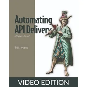 Oreilly – Automating API Delivery, Video Edition 2024-7