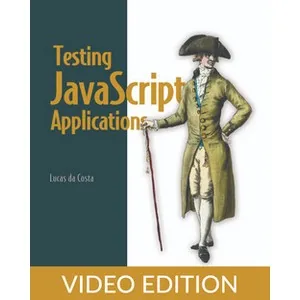 Oreilly – Testing JavaScript Applications, Video Edition 2021-5