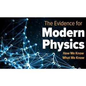 The Great Courses – The Evidence for Modern Physics: How We Know What We Know 2021-5