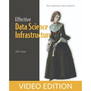 Oreilly – Effective Data Science Infrastructure, Video Edition 2022-8