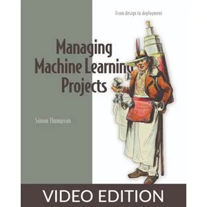 Oreilly – Managing Machine Learning Projects, Video Edition 2023-7