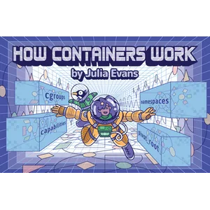 Julia Evans – How Containers Work (Wizard Zines) 2020