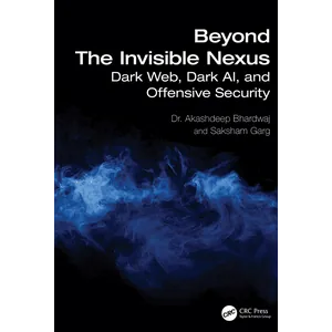 CRC Press – Beyond The Invisible Nexus: Dark Web Dark AI and Offensive Security 2026